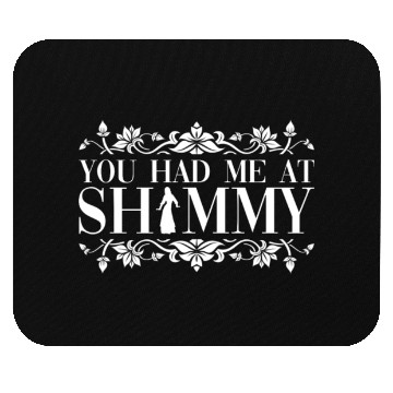 Discover You Had Me At Shimmy - Belly Dance Dancer Mouse Pads