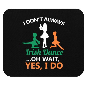 Discover I Don't Always Irish Dance Dancing Ireland Dancer Mouse Pads