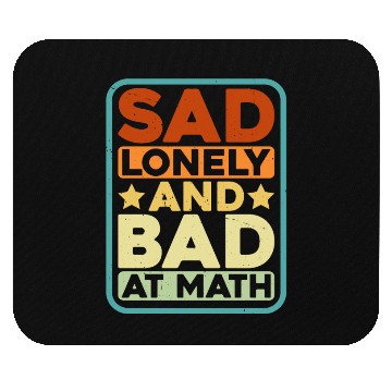 Discover Sad Lonely And Bad At Math Mouse Pads