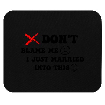Discover DON'T BLAME ME I JUST MARRIED INTO THIS Mouse Pads