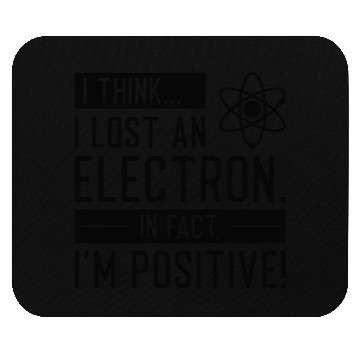 Discover I Think I Lost An Electron In Fact I’m Positive Mouse Pads