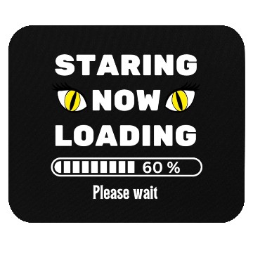 Discover Cat eyes staring now loading please wait-sarcastic Mouse Pads
