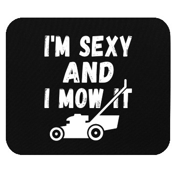 Discover I'm Sexy and I Mow It Mouse Pads