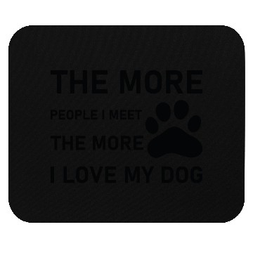 Discover The more people i meet the more i love my dog Mouse Pads