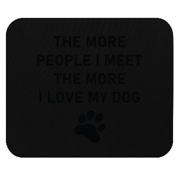 Discover The more people i meet the more i love my dog Mouse Pads