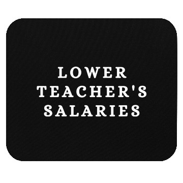 Discover Lower Teacher Salaries Mouse Pads