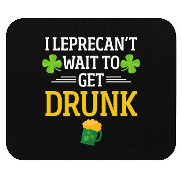 Discover Funny St. Patrick I Leprecan't Wait To Get Drunk Mouse Pads