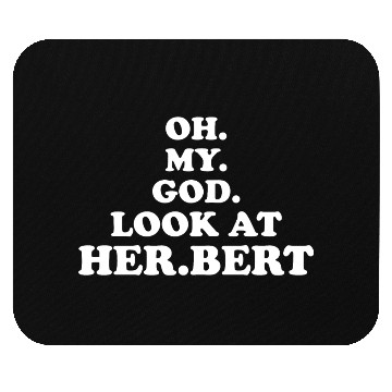 Discover oh my god look at herbert design Mouse Pads