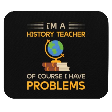 Discover I'm a history teacher of course i have problems Mouse Pads