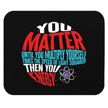 Discover Science Mouse Pads, You Matter Then You Energy Funny