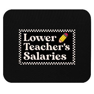 Discover Lower teacher's salaries , teacher's gift Mouse Pads