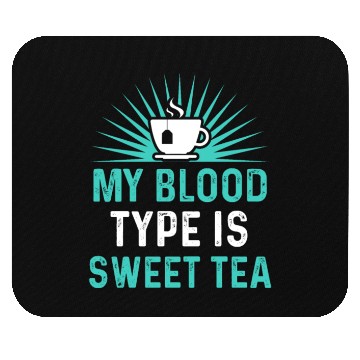 Discover Funny Sweet Tea My Blood Type Is Sweet Tea Mouse Pads