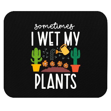 Discover Funny Sometimes I Wet My Plants Gardening Plants Mouse Pads