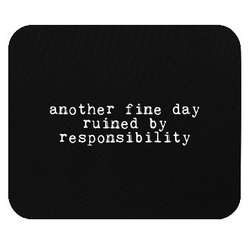 Discover Another Fine Day Ruined By Responsibility 4 Mouse Pads