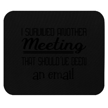 Discover I survived another meeting that been an email Mouse Pads