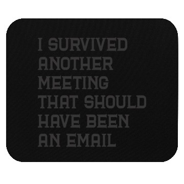Discover I survived another meeting that should have been Mouse Pads
