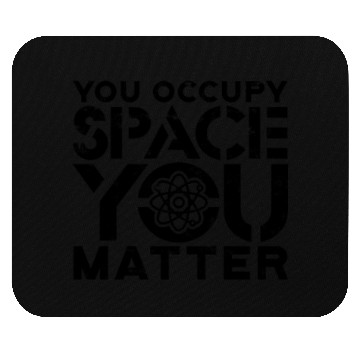 Discover You occupy space You have mass You matter - Mouse Pads