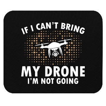 Discover If I Can't Bring My Drone I'm Not Going Mouse Pads