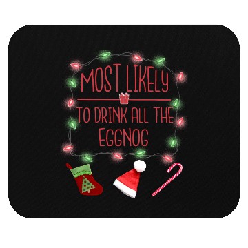 Discover Most Likely To Drink All The Eggnog Fun Christmas Mouse Pads