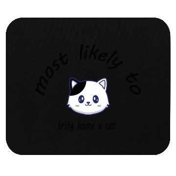 Discover most likely to bring home a cat Mouse Pads