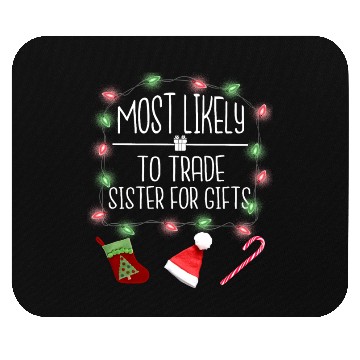 Discover Most Likely To Trade Sister For Gifts Christmas Mouse Pads
