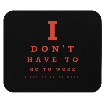 Discover I don't have to go to work... Mouse Pads