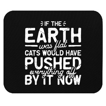 Discover If the earth was flat, cats would have pushed Mouse Pads