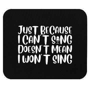 Discover Just Because I Cant Sing Doesn't Mean I Wont Sing4 Mouse Pads