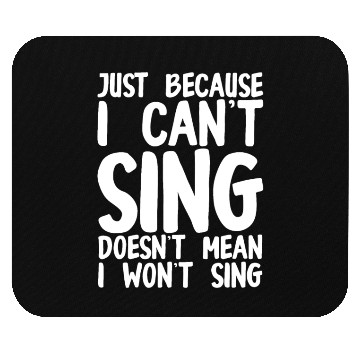 Discover Just Because I Cant Sing Doesn't Mean I Wont Sing Mouse Pads