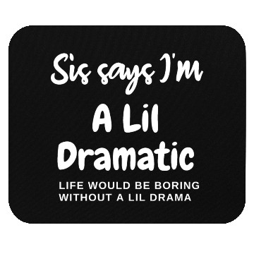Discover Sis says I'm Lil Dramatic Mouse Pads