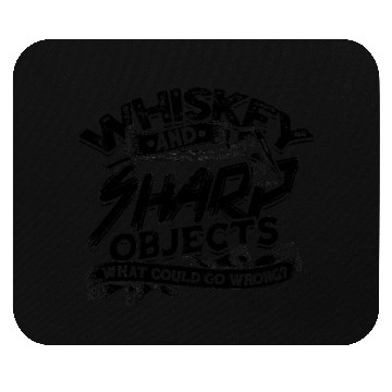 Discover Whiskey and sharp objects What could go wrong - Mouse Pads