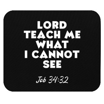 Discover Job 34:32 Lord Teach Me What I Cannot See Mouse Pads