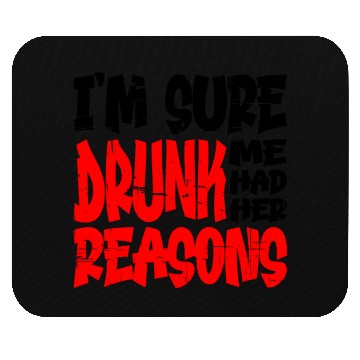 Discover I'm Sure Drunk Me Had Her Reasons 13 Mouse Pads
