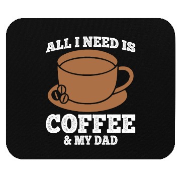 Discover all i need is coffee and my dad Mouse Pads
