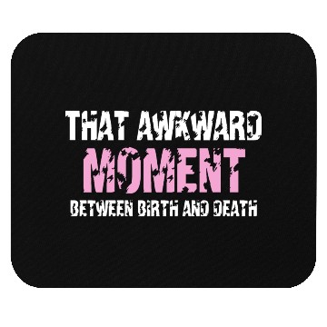 Discover That awkward moment between birth and death Mouse Pads