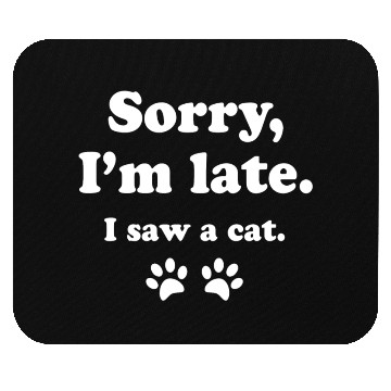 Discover Sorry i'm late i saw a cat Mouse Pads