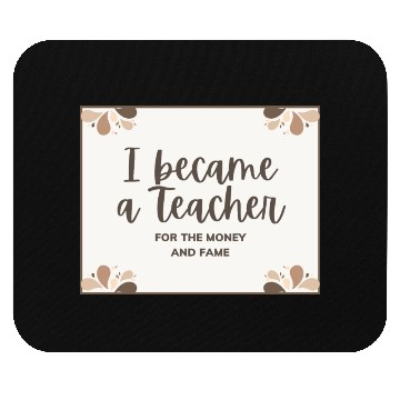Discover I became a teacher for the money and fame Mouse Pads