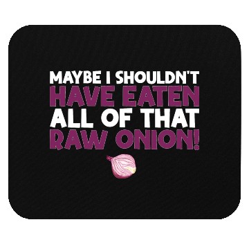 Discover Maybe I Shouldn T Have Eaten All of That Raw Onion Mouse Pads