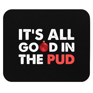 Discover It's All Good In The Pud Apparel Mouse Pads
