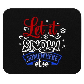 Discover Let It Snow Somewhere Else Funny Snowy Wintertime Mouse Pads