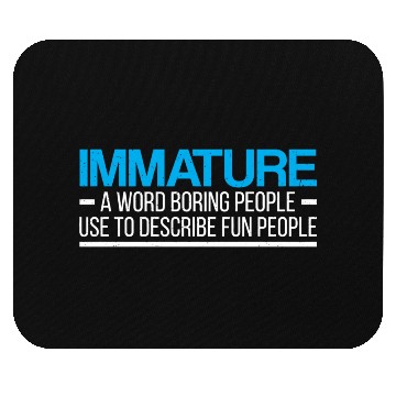 Discover Immature A Word Boring People Humor Use Graphic Fu Mouse Pads