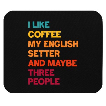 Discover I Like Coffee My English Setter and Maybe Three Pe Mouse Pads