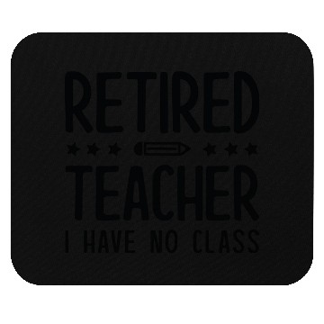 Discover Retired Teacher I Have No Class Mouse Pads