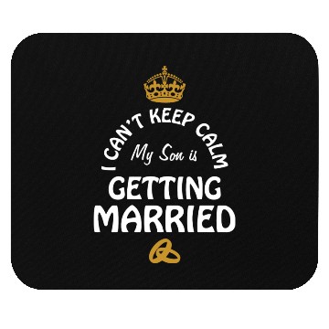 Discover I Can'T Cannot Keep Calm My Son Is Getting Married Mouse Pads