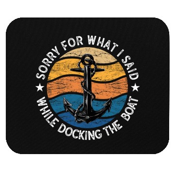 Discover Sorry For What I Said While Docking The Boat Mouse Pads