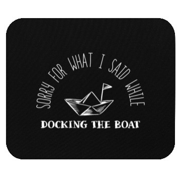 Discover Sorry For What I Said While Docking The Boat Mouse Pads