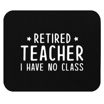 Discover Retired Teacher I Have No Class Mouse Pads