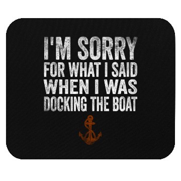 Discover Sorry For What I Said While Docking The Boat Mouse Pads