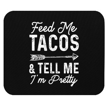 Discover Feed Me Tacos And Tell Me I'm Pretty Mouse Pads