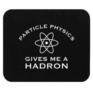 Discover Particle Physics Gives Me A Hadron - Funny Science Mouse Pads